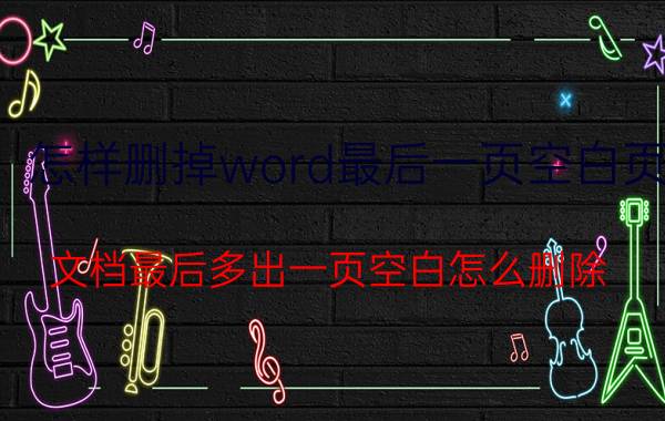 怎样删掉word最后一页空白页 文档最后多出一页空白怎么删除？